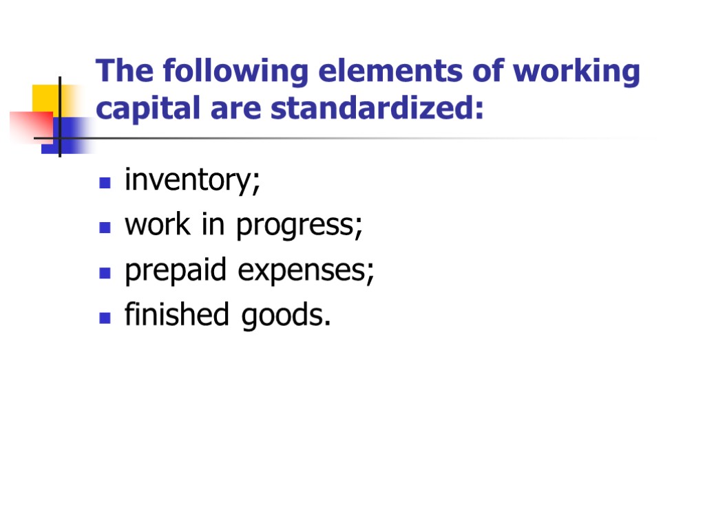 The following elements of working capital are standardized: inventory; work in progress; prepaid expenses;